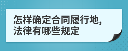 怎样确定合同履行地,法律有哪些规定