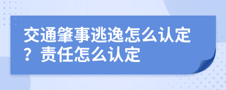 交通肇事逃逸怎么认定？责任怎么认定