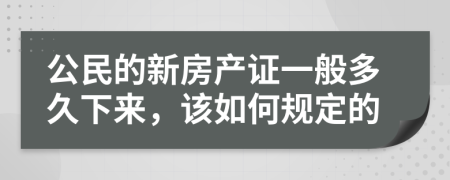 公民的新房产证一般多久下来，该如何规定的