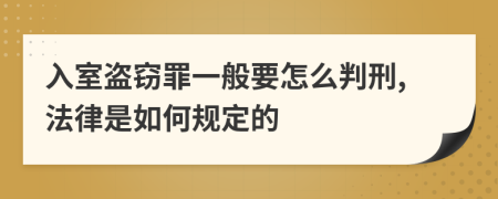 入室盗窃罪一般要怎么判刑,法律是如何规定的