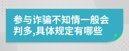 参与诈骗不知情一般会判多,具体规定有哪些