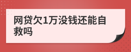 网贷欠1万没钱还能自救吗