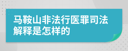 马鞍山非法行医罪司法解释是怎样的