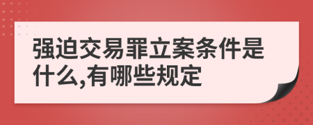 强迫交易罪立案条件是什么,有哪些规定