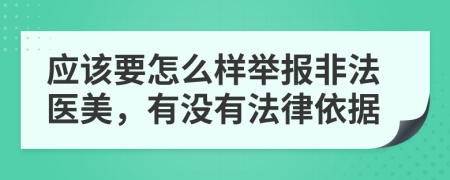 应该要怎么样举报非法医美，有没有法律依据