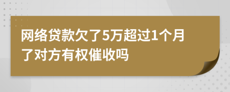 网络贷款欠了5万超过1个月了对方有权催收吗