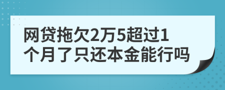 网贷拖欠2万5超过1个月了只还本金能行吗