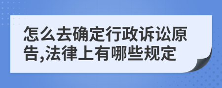 怎么去确定行政诉讼原告,法律上有哪些规定