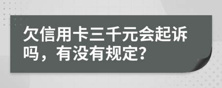 欠信用卡三千元会起诉吗，有没有规定？