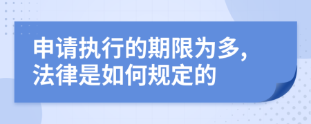 申请执行的期限为多,法律是如何规定的