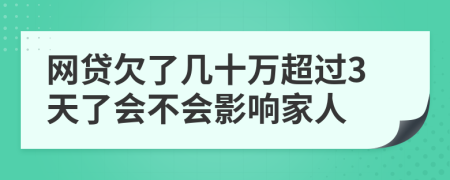 网贷欠了几十万超过3天了会不会影响家人