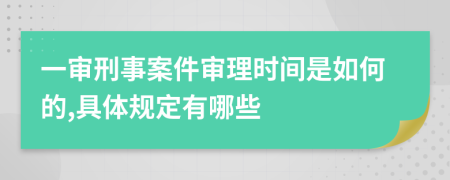 一审刑事案件审理时间是如何的,具体规定有哪些