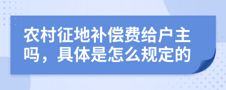 农村征地补偿费给户主吗，具体是怎么规定的