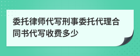 委托律师代写刑事委托代理合同书代写收费多少