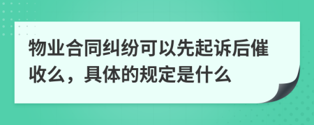 物业合同纠纷可以先起诉后催收么，具体的规定是什么