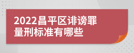 2022昌平区诽谤罪量刑标准有哪些