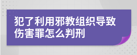 犯了利用邪教组织导致伤害罪怎么判刑