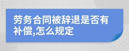 劳务合同被辞退是否有补偿,怎么规定