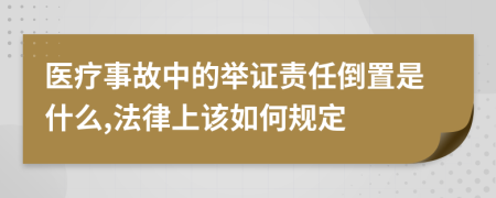 医疗事故中的举证责任倒置是什么,法律上该如何规定