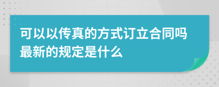 可以以传真的方式订立合同吗最新的规定是什么