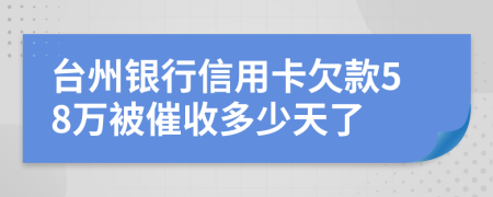 台州银行信用卡欠款58万被催收多少天了