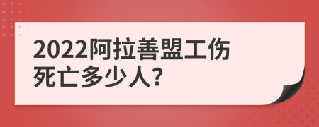 2022阿拉善盟工伤死亡多少人？