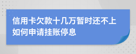 信用卡欠款十几万暂时还不上如何申请挂账停息