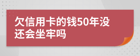 欠信用卡的钱50年没还会坐牢吗