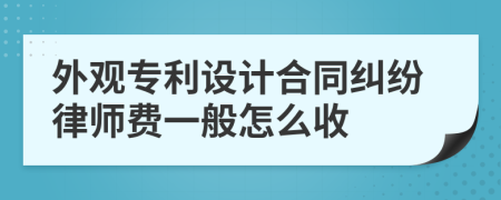 外观专利设计合同纠纷律师费一般怎么收