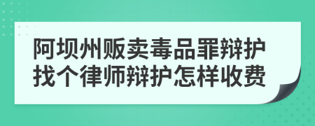 阿坝州贩卖毒品罪辩护找个律师辩护怎样收费