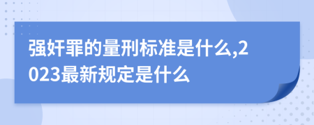 强奸罪的量刑标准是什么,2023最新规定是什么