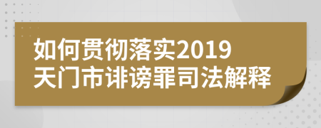 如何贯彻落实2019天门市诽谤罪司法解释
