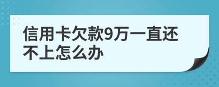 信用卡欠款9万一直还不上怎么办