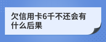 欠信用卡6千不还会有什么后果