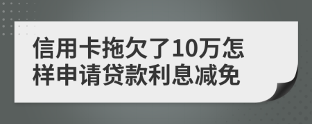 信用卡拖欠了10万怎样申请贷款利息减免