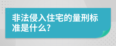 非法侵入住宅的量刑标准是什么?