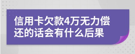 信用卡欠款4万无力偿还的话会有什么后果