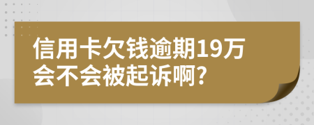 信用卡欠钱逾期19万会不会被起诉啊?