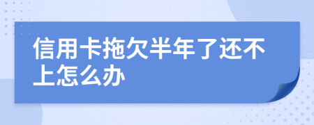 信用卡拖欠半年了还不上怎么办