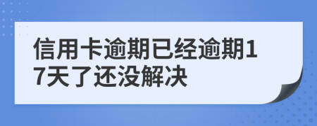 信用卡逾期已经逾期17天了还没解决