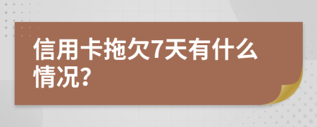 信用卡拖欠7天有什么情况？