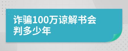 诈骗100万谅解书会判多少年