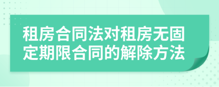 租房合同法对租房无固定期限合同的解除方法