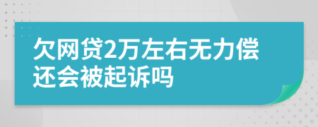 欠网贷2万左右无力偿还会被起诉吗