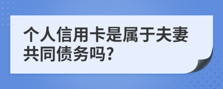 个人信用卡是属于夫妻共同债务吗?