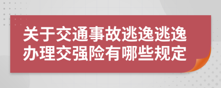 关于交通事故逃逸逃逸办理交强险有哪些规定