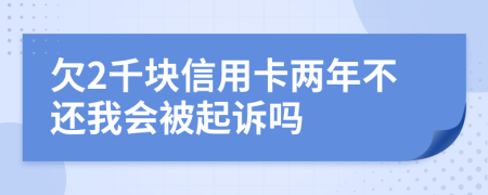 欠2千块信用卡两年不还我会被起诉吗