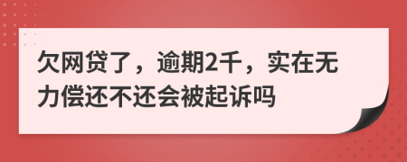 欠网贷了，逾期2千，实在无力偿还不还会被起诉吗