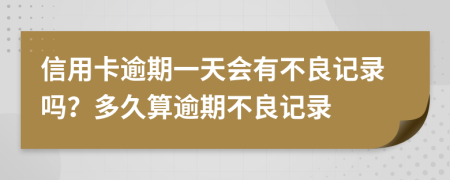 信用卡逾期一天会有不良记录吗？多久算逾期不良记录