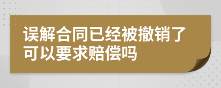 误解合同已经被撤销了可以要求赔偿吗